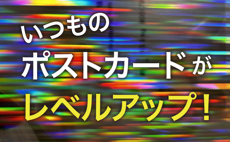 いつものポストカードがレベルアップする、ホログラムの活用方法 