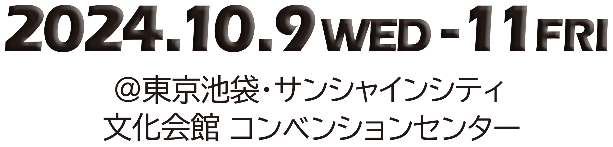 2024.10.9 WED - 11 FRI @東京池袋・サンシャインシティ 文化会館 コンベンションセンター